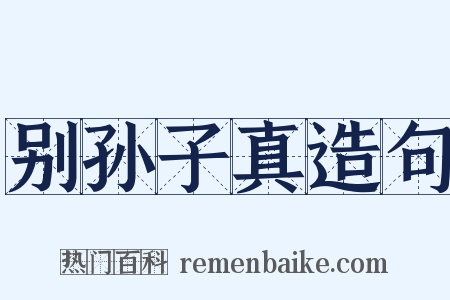 别孙子真造句是什么意思的图片